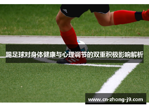 踢足球对身体健康与心理调节的双重积极影响解析 踢足球对身体健康与心理调节的双重积极影响解析