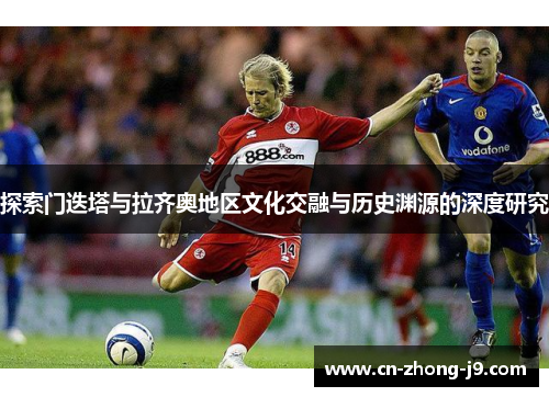 探索门迭塔与拉齐奥地区文化交融与历史渊源的深度研究
