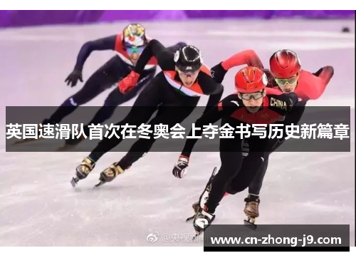 英国速滑队首次在冬奥会上夺金书写历史新篇章