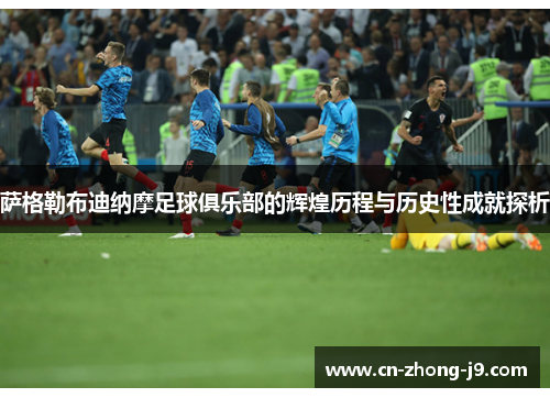 萨格勒布迪纳摩足球俱乐部的辉煌历程与历史性成就探析 萨格勒布迪纳摩足球俱乐部的辉煌历程与历史性成就探析