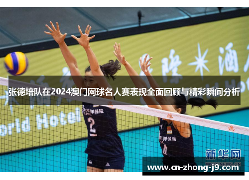 张德培队在2024澳门网球名人赛表现全面回顾与精彩瞬间分析 张德培队在2024澳门网球名人赛表现全面回顾与精彩瞬间分析