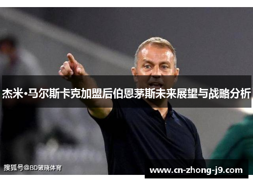 杰米·马尔斯卡克加盟后伯恩茅斯未来展望与战略分析