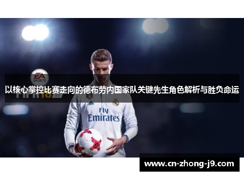 以核心掌控比赛走向的德布劳内国家队关键先生角色解析与胜负命运 以核心掌控比赛走向的德布劳内国家队关键先生角色解析与胜负命运