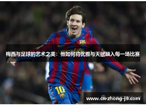 梅西与足球的艺术之美：他如何将优雅与天赋融入每一场比赛