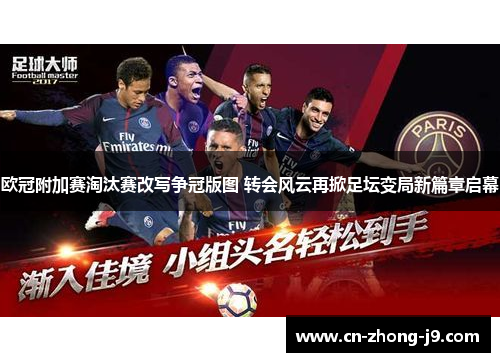 欧冠附加赛淘汰赛改写争冠版图 转会风云再掀足坛变局新篇章启幕