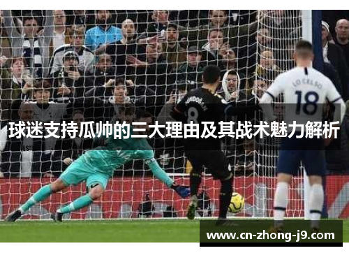 球迷支持瓜帅的三大理由及其战术魅力解析