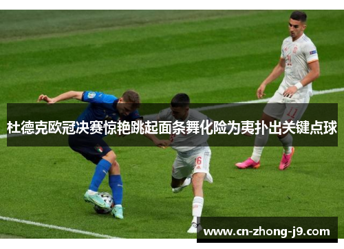 杜德克欧冠决赛惊艳跳起面条舞化险为夷扑出关键点球 杜德克欧冠决赛惊艳跳起面条舞化险为夷扑出关键点球