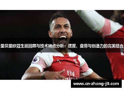 里贝里欧冠生涯回顾与技术特点分析:速度、盘带与创造力的完美结合 里贝里欧冠生涯回顾与技术特点分析:速度、盘带与创造力的完美结合